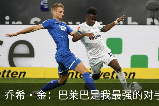 乔希·金：巴莱巴是我最强的对手，B费传球能力无出其右