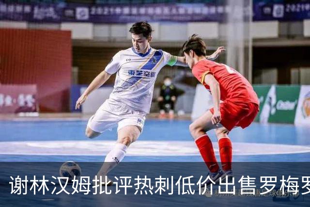 谢林汉姆批评热刺低价出售罗梅罗：他是西蒙尼理想的狠角色
